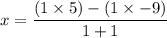 x =  \dfrac{(1 \times 5) - (1 \times  - 9)}{1 + 1}