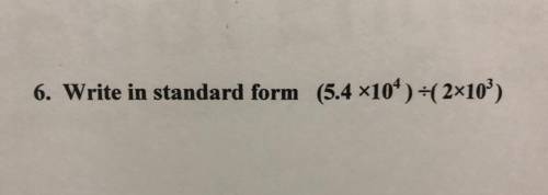 6. Write in standard form (5.4 x104) =(2x103)