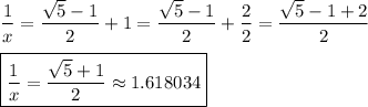 \dfrac{1}{x}=\dfrac{\sqrt{5}-1}{2}+1=\dfrac{\sqrt{5}-1}{2}+\dfrac{2}{2}=\dfrac{\sqrt{5}-1+2}{2}\\\\\boxed{\dfrac{1}{x}=\dfrac{\sqrt{5}+1}{2}\approx1.618034}