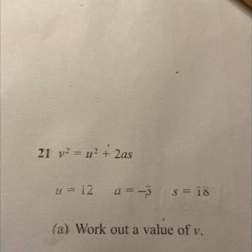 21 p?=u² + 2as
u= 12 a = -3
s= 18
(a) Work out a value of v.