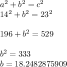 a^{2} + b^{2} = c^2\\14^2 + b^2 = 23^2\\\\196 + b^2 = 529\\\\b^2 = 333\\b = 18.2482875909