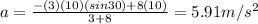 a = \frac{-(3)(10)(sin30)+8(10)}{3+8} = 5.91 m/s^2