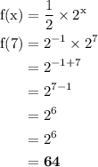 \begin{aligned}\rm f(x)&=\rm\frac{1}{2}\times 2^x\\\rm f(7)&=2^{-1}\times 2^7\\&=2^{-1+7}\\&=2^{7-1}\\&=2^6\\&=2^6\\&=\bf 64\end{aligned}