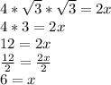4*\sqrt{3} *\sqrt{3} =2x\\4*3=2x\\12=2x\\\frac{12}{2} =\frac{2x}{2} \\6 =x