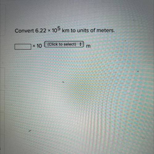 Convert 6.22 x 10^5 km to units of meters. Please help.