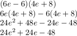 (6e - 6)(4e + 8) \\ 6e(4e + 8) - 6(4e + 8) \\ 24 {e}^{2}  + 48e - 24e - 48 \\ 24 {e}^{2}  + 24e - 48