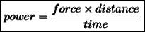 { \boxed{ \pmb{power =  \frac{force \times distance}{time} }}} \\