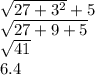 \sqrt{27 +  {3}^{2} }  + 5 \\  \sqrt{27 + 9 + 5 } \\  \sqrt{41 } \\ 6.4