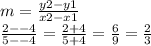 m =  \frac{y2 - y1}{x2 - x1}  \\  \frac{2 - -  4}{5 -  - 4}  =  \frac{2 + 4}{5 + 4}  =  \frac{6}{9}  =  \frac{2}{3}
