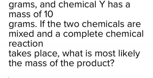 Chemical X has a mass of 5 grams, and chemical Y has a mass of 10

grams. If the two chemicals are