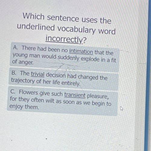 Which sentence uses the

underlined vocabulary word
incorrectly.?
A. There had been no intimation