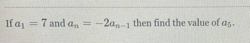If a1 = 7 and an = -2an-1 then find the value of a5