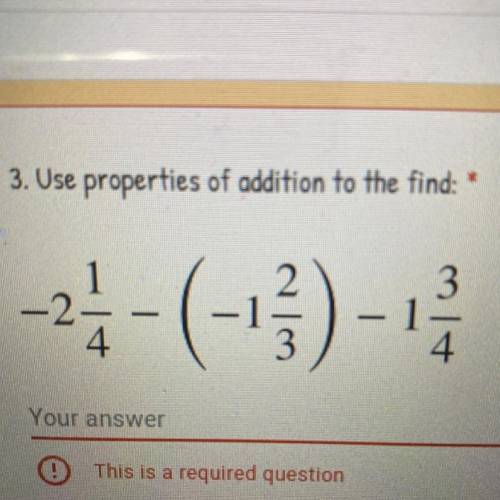 3. Use properties of addition to the find: *

2
-25-(--) - 1
-
3
Your answer
0 This is a required