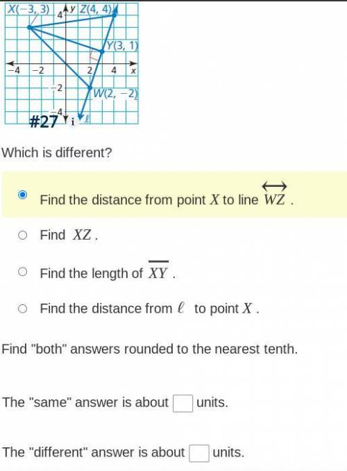 What is different?

find the difference between point X to the line WZ.
Find XZ.
Find the length o