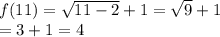 f(11) =  \sqrt{11 - 2}  + 1 =  \sqrt{9}   + 1 \ \\ = 3 + 1 = 4