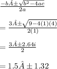 \frac{-b±\sqrt{b^2-4ac} }{2a} \\\\= \frac{3±\sqrt{9-4(1)(4)}}{2(1)}\\\\= \frac{3±2.64i}{2}\\\\= 1.5 ±  1.32