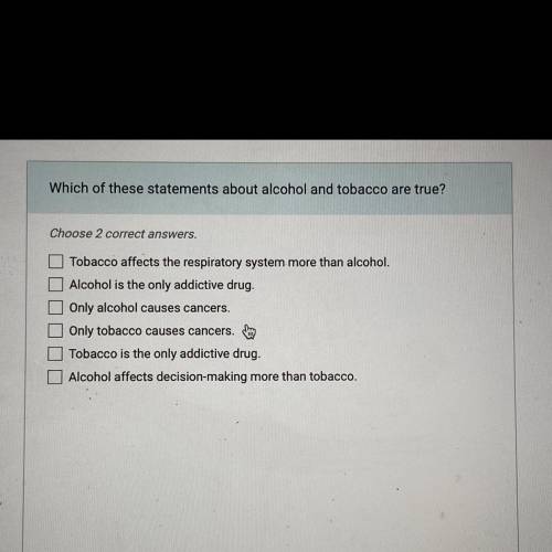 Which of these statements about alcohol and tobacco are true?

Choose 2 correct answers.
Tobacco a
