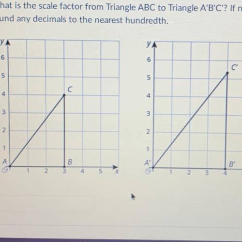 Here are two triangles

Which is the scale factor from triangle ABC to triangle A’B’C if necessary