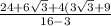 \frac{24+6\sqrt{3}+4(3\sqrt{3}+9  }{16-3}