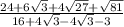 \frac{24+6\sqrt{3}+4\sqrt{27}+\sqrt{81}   }{16+4\sqrt{3}-4\sqrt{3}-3  }