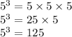 {5}^{3}  = 5 \times 5 \times 5 \\  {5}^{3}  = 25 \times 5 \\  {5}^{3} = 125