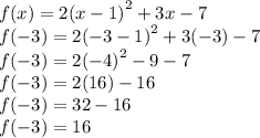 f(x) = 2 {(x - 1)}^{2}  + 3x - 7 \\ f( - 3) = 2 {( - 3 - 1)}^{2}  + 3( - 3) - 7 \\ f( - 3) = 2 {( - 4)}^{2}  - 9 - 7 \\ f( - 3) = 2(16)  - 16 \\ f( - 3) = 32 - 16 \\ f( - 3) = 16