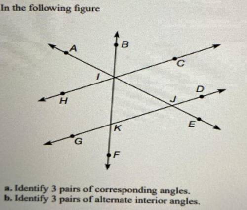 A.identify 3 pairs of corresponding angles
b. Identify 3 pairs of alternate interior angles