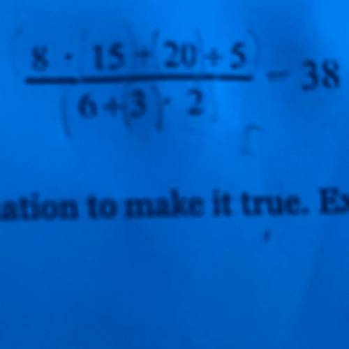 Insert one set of parentheses in the equation to make it true. Explain your reasoning.