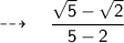 \dashrightarrow \quad \sf{ \dfrac{\sqrt{5} - \sqrt{2} }{5 -2} } \\
