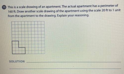 This is a scale drawing of an apartment. The actual apartment has a perimeter of 160 ft. Draw anoth