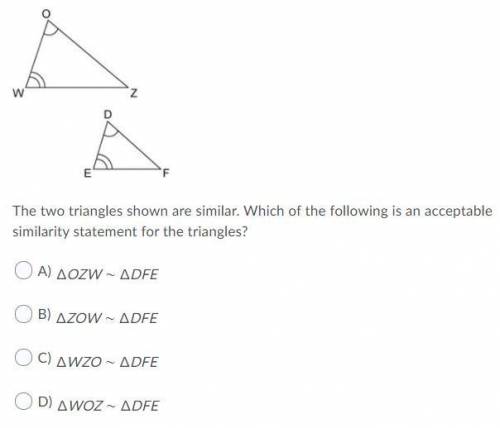 The two triangles shown are similar. Which of the following is an acceptable similarity statement f