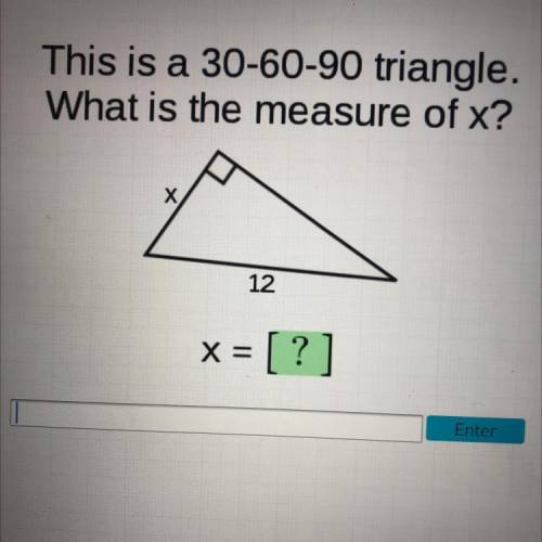 This is a 30-60-90 triangle.
What is the measure of x?
X
12
x = [?]