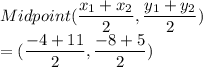 Midpoint(\dfrac{x_{1}+x_{2}}{2},\dfrac{y_{1}+y_{2}}{2})\\=(\dfrac{-4+11}{2},\dfrac{-8+5}{2})\\\\
