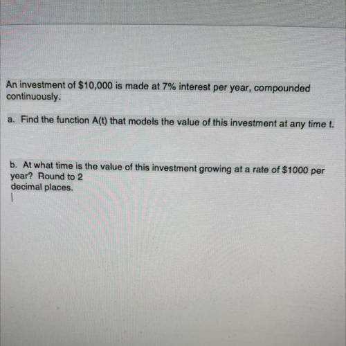 An investment of $10,000 is made at 7% interest per year, compounded

continuously.
a. Find the fu