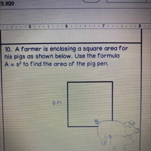 A farmer is enclosing a square area for his pigs as shown below. Use the formula A = s to the secon