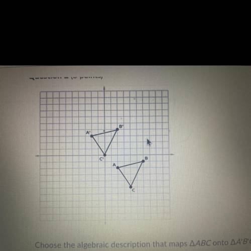 Choose the algebraic description that maps AABC onto AA'B'C' in the given figure.

A) (x, y) ->