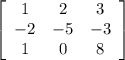 \left[\begin{array}{ccc}1&2&3\\-2&-5&-3\\1&0&8\end{array}\right]