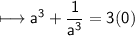 \\ \sf\longmapsto a^3+\dfrac{1}{a^3}=3(0)