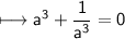 \\ \sf\longmapsto a^3+\dfrac{1}{a^3}=0