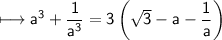 \\ \sf\longmapsto a^3+\dfrac{1}{a^3}=3\left(\sqrt{3}-a-\dfrac{1}{a}\right)