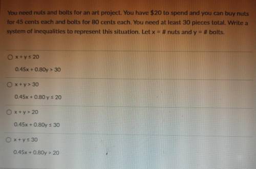 You need nuts and bolts for an art project. You have $20 to spend and you can buy nuts for 45 cents