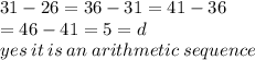 31 - 26 = 36 - 31 = 41 - 36 \\  = 46 - 41 = 5 = d \\ yes \: it \: is \: an \: arithmetic \: sequence