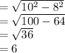 =\sqrt{10^2 - 8^2} \\= \sqrt{100 - 64} \\= \sqrt{36} \\= 6