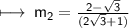 \sf\longmapsto \: m_{2} =  \frac{2 -  \sqrt{3} }{(2 \sqrt{3} + 1) }