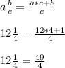 a \frac{b}{c} = \frac{a*c+b}{c}\\\\12 \frac{1}{4} = \frac{12*4+1}{4}\\\\12 \frac{1}{4} = \frac{49}{4}\\\\
