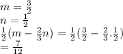m=\frac{3}{2}\\n=\frac{1}{2\\} \\\frac{1}{2} (m-\frac{2}{3} n)=\frac{1}{2} (\frac{3}{2} -\frac{2}{3} .\frac{1}{2} )\\=\frac{7}{12}