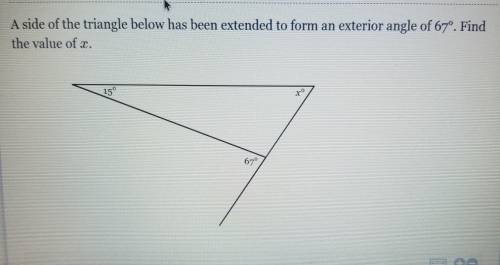 A side of the triangle below has been extended to form an exterior angle of 67º. Find the value of
