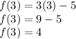 f(3) =3(3)-5\\f(3) =9-5\\f(3) =4