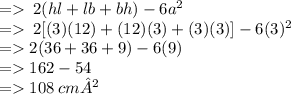 =    \: 2(hl + lb + bh)  - 6a {}^{2} \\  =    \: 2[(3)(12)+(12)(3)+(3)(3)]  - 6(3) {}^{2}  \\  =   2(36+36+9) - 6(9) \\  =   162 - 54 \\  =   108\:cm²