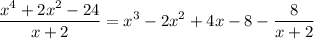 \displaystyle \frac{x^4+2x^2-24}{x+2} =x^3-2x^2+4x-8 -\frac{8}{x+2}